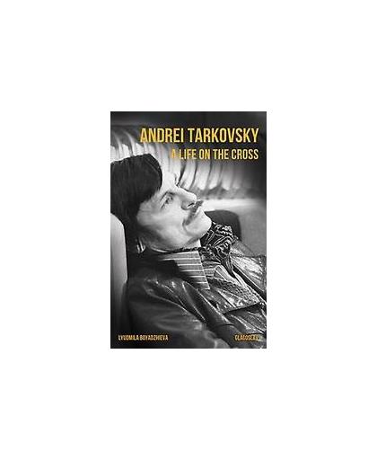 Andrei Tarkovsky: A Life on the Cross. A Life on the Cross, Lyudmila Boyadzhieva, Paperback