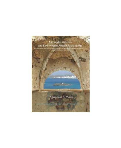 A crusader, Ottoman, and early modern aegean archaeology. built environment and domestic material culture in the medieval and post-medieval cyclades, greece (13th-20th centuries AD), Vionis, Athanasios K., Paperback