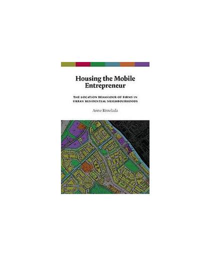 Housing the mobile entrepreneur. the location behaviour of firms in urban residential neighbourhoods, Risselada, Anne, Paperback