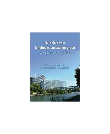 EU-beleid voor landbouw, voedsel en groen. van politiek naar praktijk, Paperback