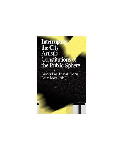 Interrupting the city. artistic constitutions of the public sphere, Leven, Bram, Paperback