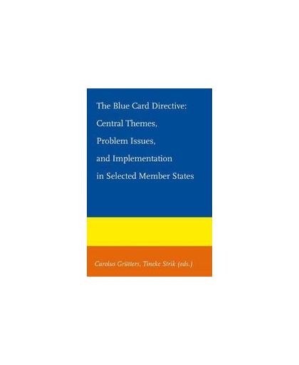 The blue card directive. central themes, problem issues, and implementation in selected member states, Strik, Tineke, Paperback