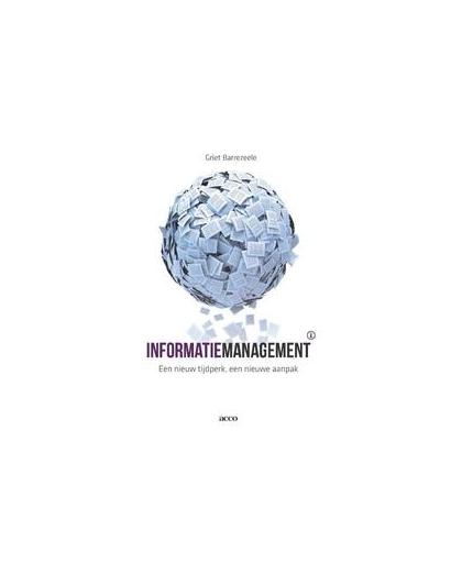 Informatiemanagement: een nieuw tijdperk , een nieuwe aanpak. praktijkgids voor geavanceerd informatiebeheer, Griet Barrezeele, onb.uitv.