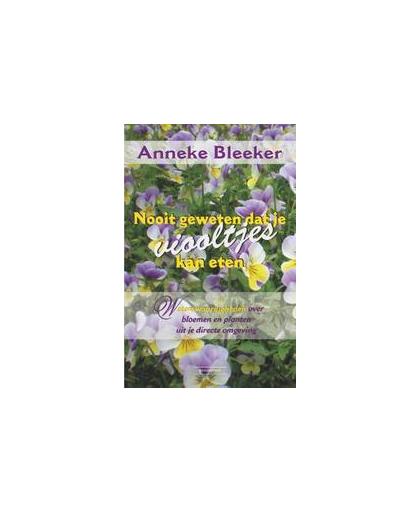 Nooit geweten dat je viooltjes kan eten. wetenswaardigheden over bloemen en planten uit je directe omgeving, Bleeker, Anneke, Paperback