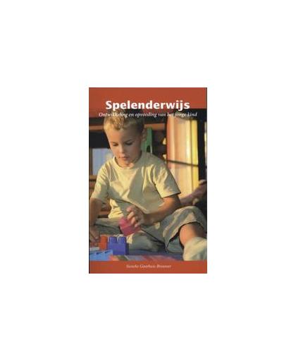 Spelenderwijs. ontwikkeling en opvoeding van het jonge kind, Sieneke Goorhuis-Brouwer, Paperback