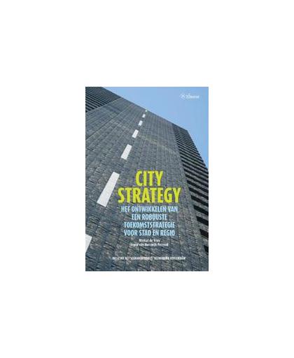 City strategy. het ontwikkelen van een robuuste toekomststrategie voor stad en regio, Van Hanswijk Pennink, Ingrid, Hardcover