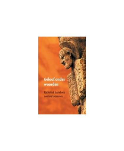 Geloof onder woorden. katholiek basisboek voor volwassenen, Hardcover
