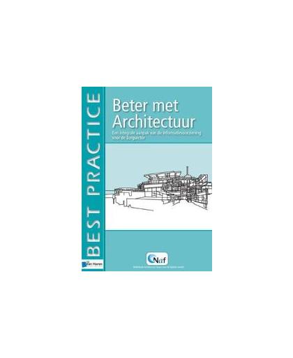 Beter met Architectuur. een integrale aanpak van informatievoorziening in de Zorgsector, Wiger Levering, Paperback