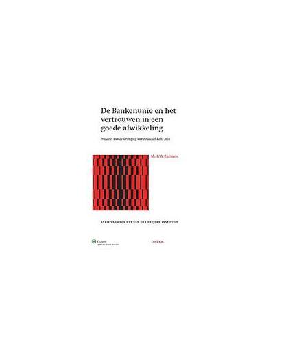 De bankenunie en vertrouwen in een goede afwikkeling: 2014. preadvies voor de vereniging voor financieel recht, Kastelein, G.W., Hardcover