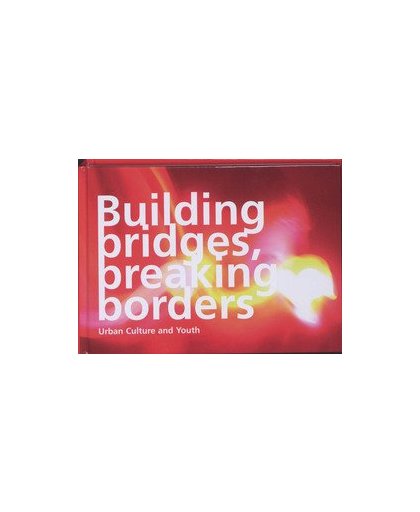 Building bridges, breaking borders. urban culture and youth, Pennings, Henk, Hardcover