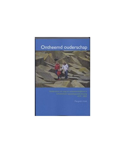 Ontheemd ouderschap. betekenissen van zorg en verantwoordelijkheid in beleidsteksten opvoedingsondersteuning 1979 - 2002, M. Hoek, Paperback
