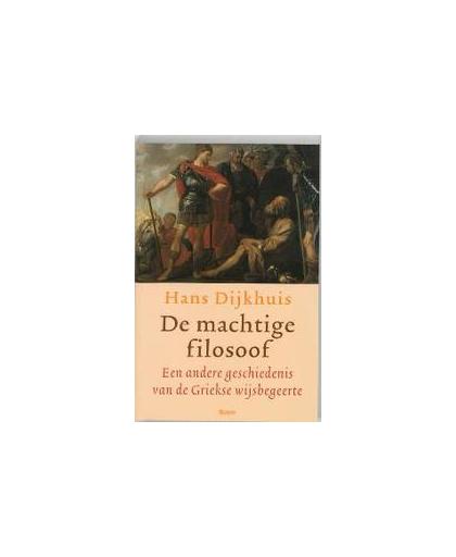 De machtige filosoof. een andere geschiedenis van de antieke wijsbegeerte, H. Dijkhuis, Paperback