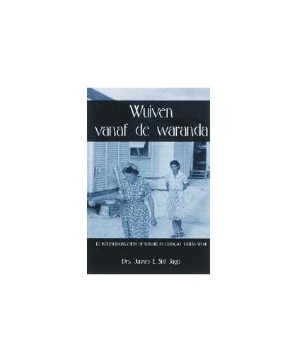 Wuiven vanaf de waranda. de interneringskampen op Bonaire en Curacao tijdens WO II, Sint Jago, J.E., Paperback