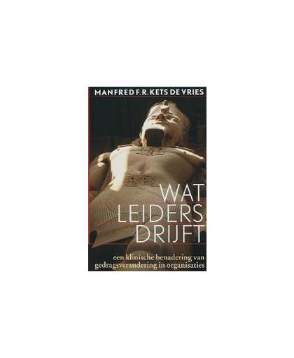 Wat leiders drijft. een klinische benadering van gedragsverandering in organisaties, Manfred F.R Kets de Vries, Hardcover