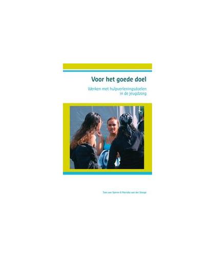 Voor het goede doel. werken met hulpverleningsdoelen in de jeugdzorg, Yperen, T. VAN, Paperback