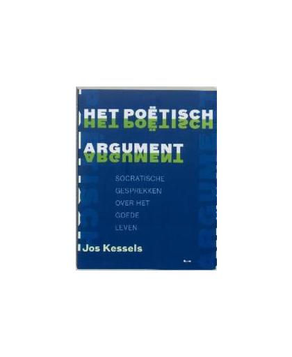 Het poetisch argument. socratische gesprekken over het goede leven, Kessels, Jos, Paperback