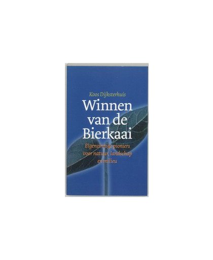 Winnen van de bierkaai. eigenzinnige pioniers voor natuur, landschap en milieu, K. Dijksterhuis, Paperback