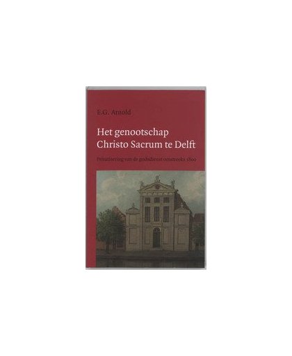 Het genootschap Christo Sacrum te Delft. privatisering van de godsdienst omstreeks 1800, E.G. Arnold, Paperback