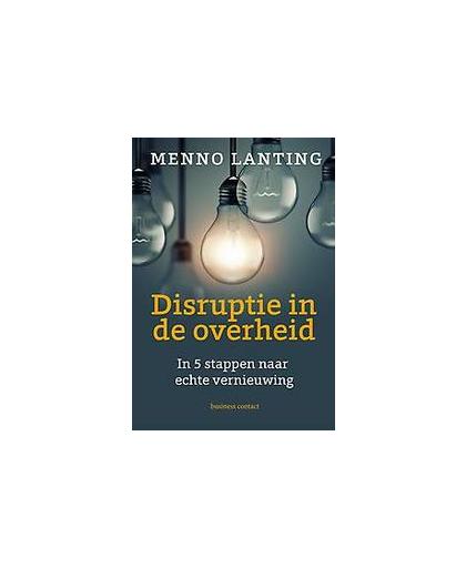 Disruptie in de overheid. in 5 stappen naar echter vernieuwing, Menno Lanting, Hardcover