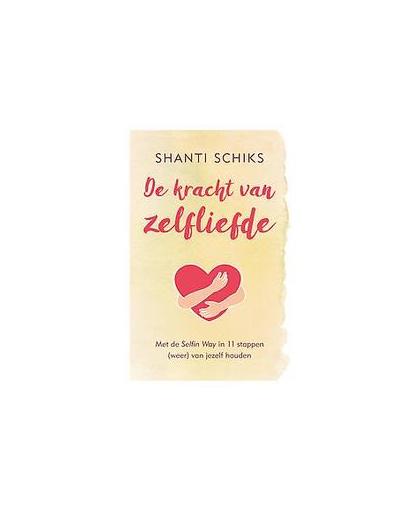 De kracht van zelfliefde. met de Selfin Way in 11 stappen (weer) van jezelf houden, Shanti Schiks, Paperback