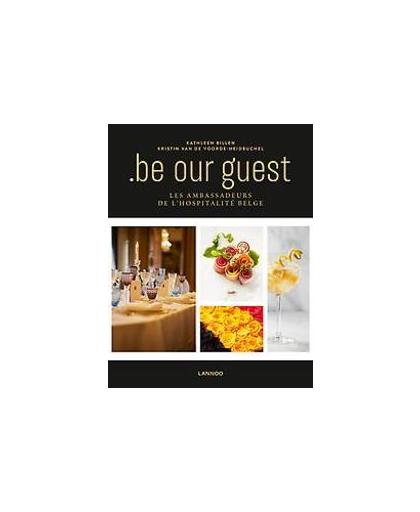 .be our guest. Les ambassadeurs de l'hospitalité belge, Billen, Kathleen, Hardcover