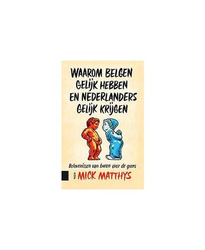 Waarom Belgen gelijk hebben en Nederlanders gelijk krijgen. belevenissen van buren over de grens, Mick Matthys, Paperback