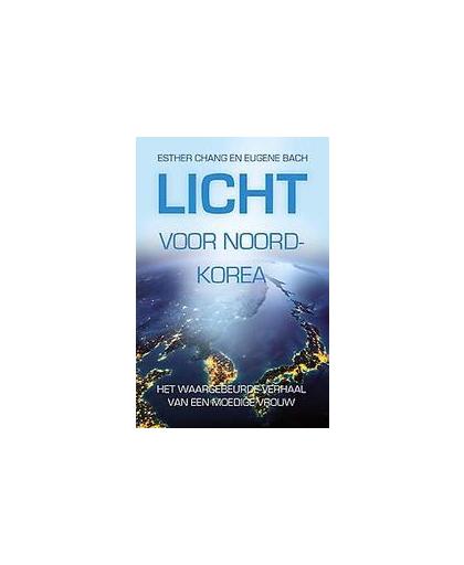 Licht voor Noord-Korea. het waargebeurde verhaal van een moedige vrouw, Esther Chang, Paperback