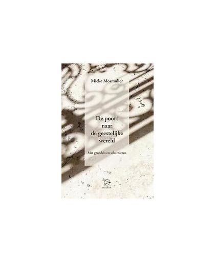De poort naar de geestelijke wereld. met grendels en scharnieren, Mosmuller, Mieke, Hardcover