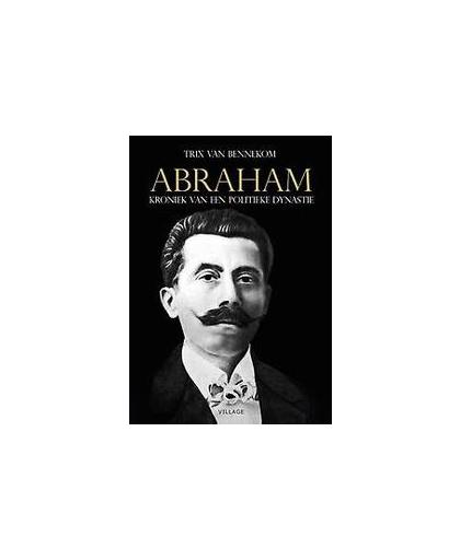Abraham. Kroniek van een politieke dynastie, Trix van Bennekom, Hardcover