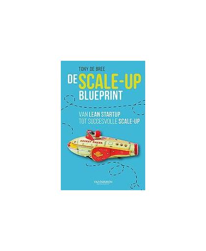 De scale-up blueprint. Zo kun je succesvol groeien en schalen, de Bree, Tony, Paperback