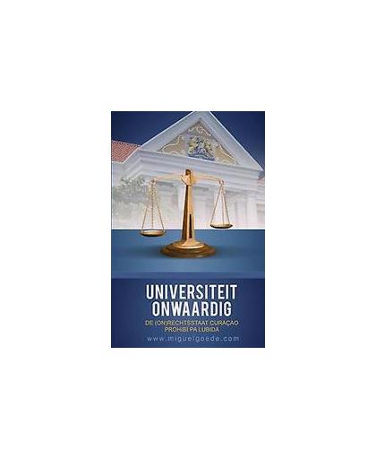 Universiteit Onwaardig. de (on)rechtsstaat Curaçao, Miguel Goede, Paperback