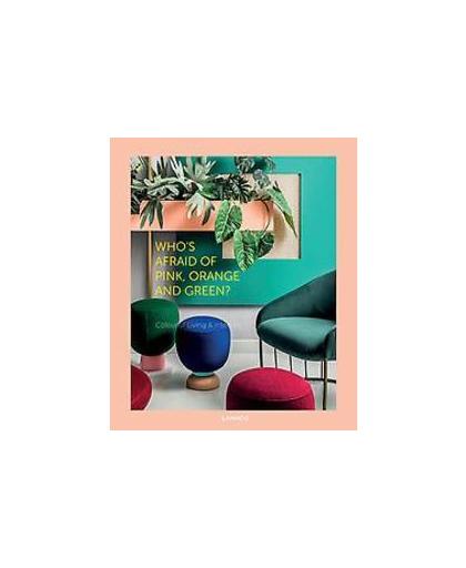 Who's afraid of pink, orange & green?. Colorful Living and Interiors, Iris de Feijter, Hardcover