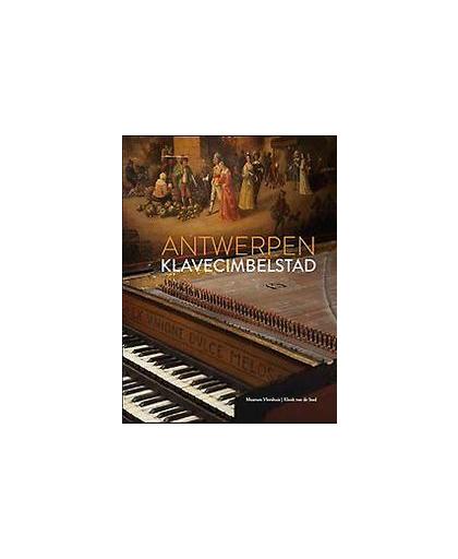 Antwerpen Klavecimbelstad. twee eeuwen uitzonderlijke muziekinstrumenten uit Museum Vleeshuis/Klank van de Stad, Paperback