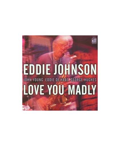 LOVE YOU MADLY THE MAN WHO TURNED DOWN DUKE'S OFFER TO JOIN HIS BAND. Audio CD, EDDIE JOHNSON, CD