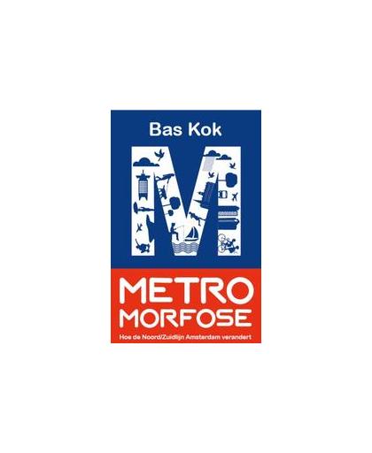 Metromorfose. Hoe de Noord/Zuidlijn Amsterdam verandert, Kok, Bas, Paperback