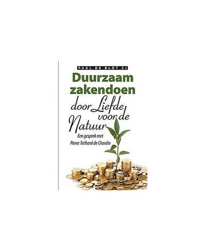 Duurzaam zakendoen door liefde voor de natuur. Een gesprek met Paul Teilhard de Chardin, Teilhard De Chardin, Pierre, Paperback