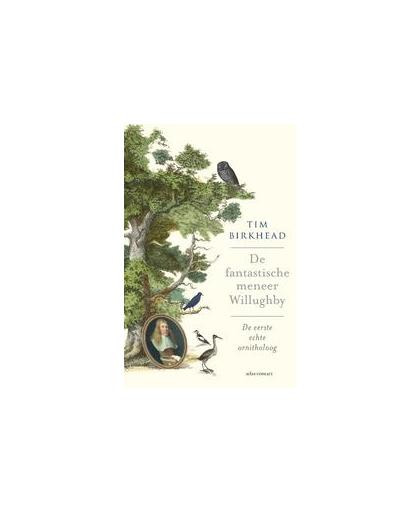 De fantastische meneer Willughby. de eerste echter ornitholoog, Tim Birkhead, Hardcover