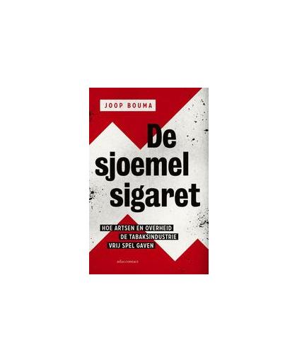 De sjoemelsigaret. hoe artsen en overheid de tabaksindustrie vrij spel gaven, Joop Bouma, Paperback