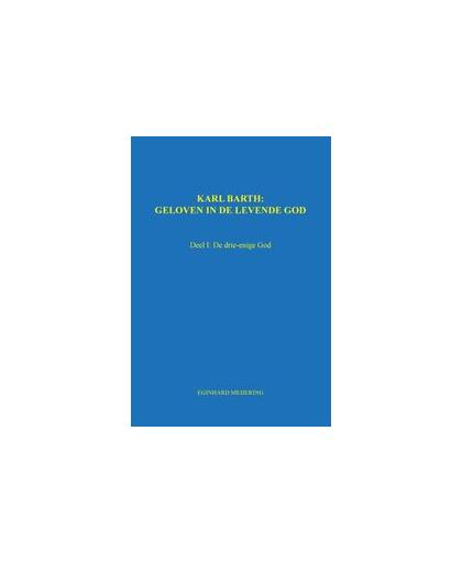 Karl Barth: Geloven in de levende god. Deel 1: De drie-enige God, Meijering, Eginhard, Paperback