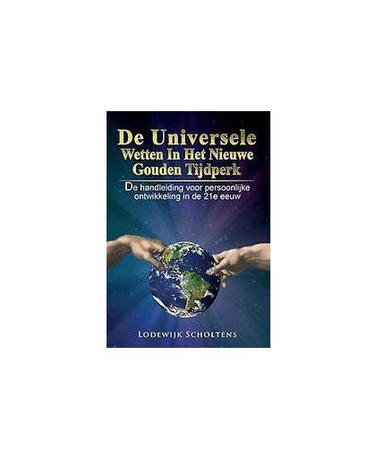 De Universele Wetten in het nieuwe Gouden Tijdperk. de handleiding voor persoonlijke ontwikkeling in de 21e eeuw, Scholtens, Lodewijk, Paperback