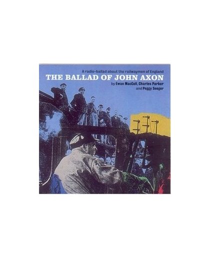 BALLAD OF JOHN AXON ABOUT THE RAILWAY MEN OF ENGLAND -RADIO BALLADS SERIES-. Audio CD, MACCOLL/PARKER/SEEGER, CD