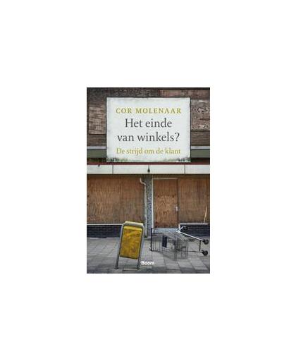 Het einde van winkels?. de strijd om de klant, waarom het niet meer vanzelfsprekend is om naar en winkel te gaan!, Molenaar, Cor, Paperback