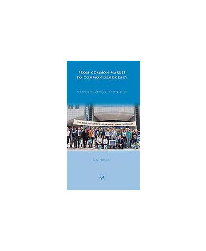 From common market to common democracy. A theory of democratic integration, Jaap Hoeksma, Paperback