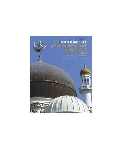 De hoofdmoskee van de Surinaamse Islamitische vereniging. Ontwikkeling en achtergronden van de Lahore Ahmadiyya-beweging, Michel Bakker, Hardcover