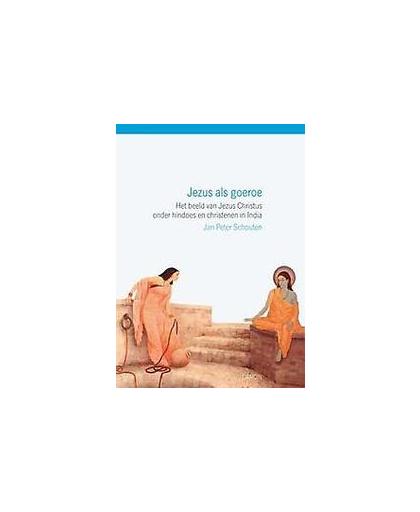 Jezus als goeroe. het beeld van Jezus Christus onder hindoes en christenen in India, Schouten, J.P., Paperback