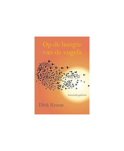 Op de hoogte van de vogels. verzamelde gedichten, Kroon, Dirk, Hardcover