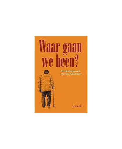 Waar gaan we heen?. overpeinzingen van een oude Nederlander, Smit, Jan, Paperback