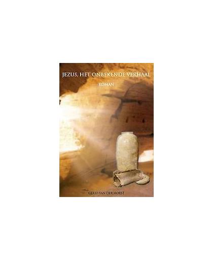 Jezus, het onbekende verhaal. Van der Horst, Gerjo, Paperback