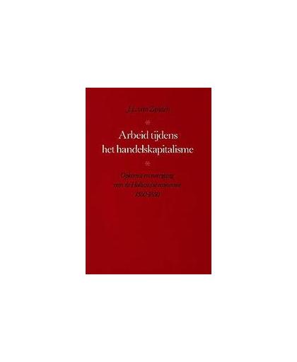 Arbeid tijdens het handelskapitalisme. opkomst en neergang van de Hollandse economie, 1350-1850, Zanden, J.L. van, Paperback