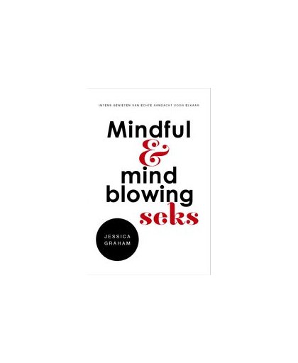 Mindful en mindblowing seks. Intens genieten van echte aandacht voor elkaar, Jessica Graham, Paperback